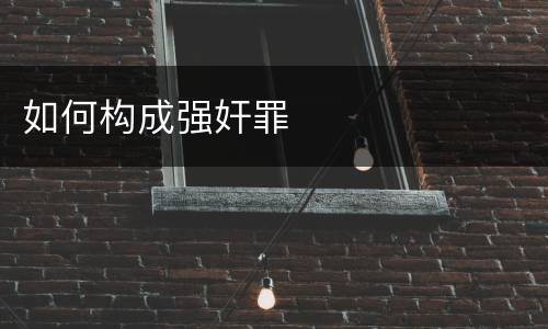 如何构成强奸罪