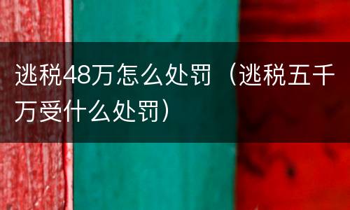 逃税48万怎么处罚（逃税五千万受什么处罚）