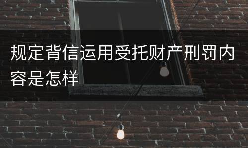 规定背信运用受托财产刑罚内容是怎样