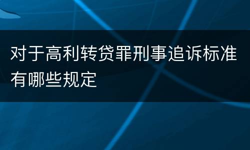 对于高利转贷罪刑事追诉标准有哪些规定