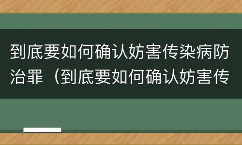 到底要如何确认妨害传染病防治罪（到底要如何确认妨害传染病防治罪呢）