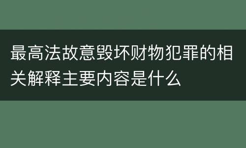 最高法故意毁坏财物犯罪的相关解释主要内容是什么