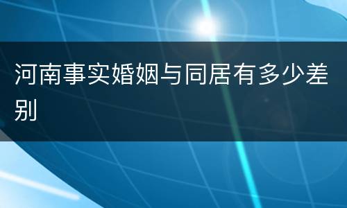 河南事实婚姻与同居有多少差别
