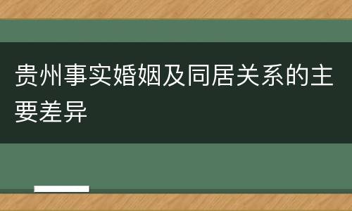 贵州事实婚姻及同居关系的主要差异