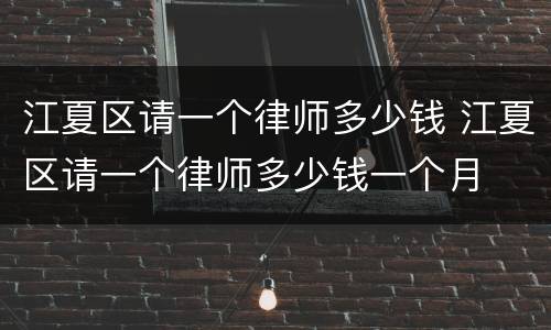 江夏区请一个律师多少钱 江夏区请一个律师多少钱一个月