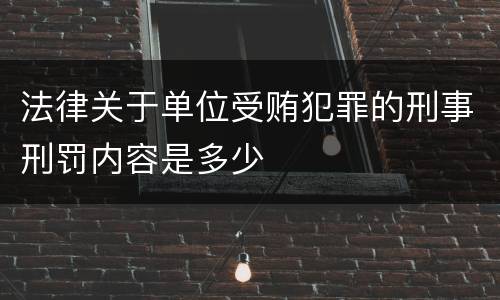 法律关于单位受贿犯罪的刑事刑罚内容是多少