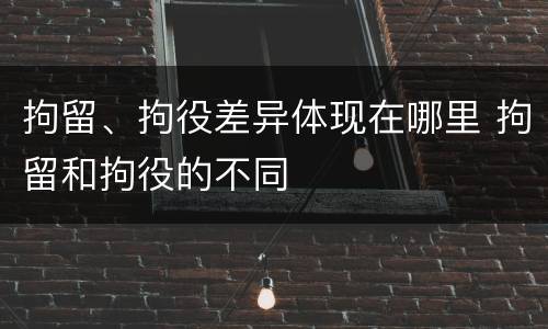 拘留、拘役差异体现在哪里 拘留和拘役的不同