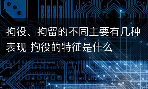 拘役、拘留的不同主要有几种表现 拘役的特征是什么
