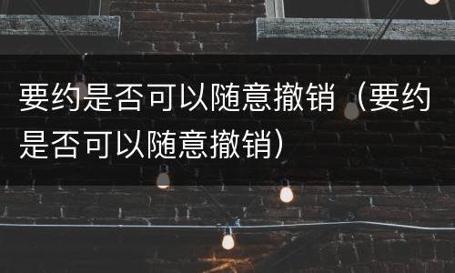 要约是否可以随意撤销（要约是否可以随意撤销）