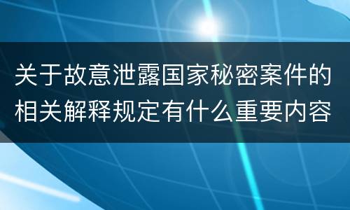 关于故意泄露国家秘密案件的相关解释规定有什么重要内容