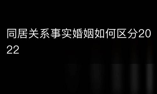 同居关系事实婚姻如何区分2022