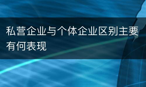 私营企业与个体企业区别主要有何表现
