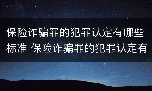 保险诈骗罪的犯罪认定有哪些标准 保险诈骗罪的犯罪认定有哪些标准呢