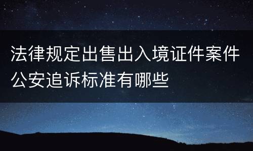 法律规定出售出入境证件案件公安追诉标准有哪些