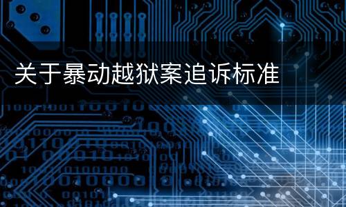 关于暴动越狱案追诉标准
