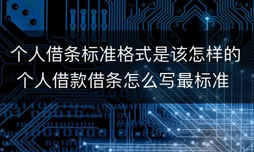 个人借条标准格式是该怎样的 个人借款借条怎么写最标准