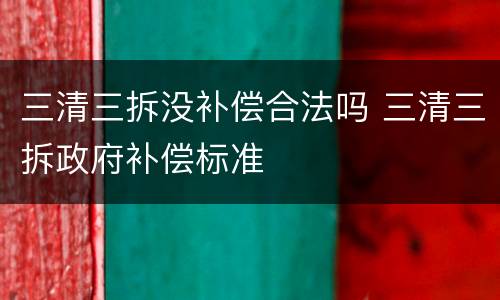 三清三拆没补偿合法吗 三清三拆政府补偿标准