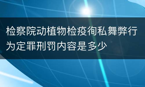 检察院动植物检疫徇私舞弊行为定罪刑罚内容是多少