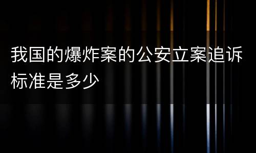 我国的爆炸案的公安立案追诉标准是多少