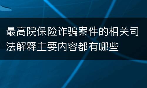 最高院保险诈骗案件的相关司法解释主要内容都有哪些