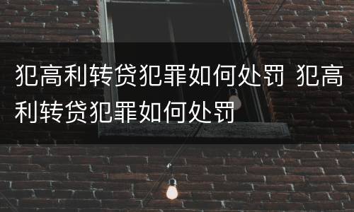 犯高利转贷犯罪如何处罚 犯高利转贷犯罪如何处罚