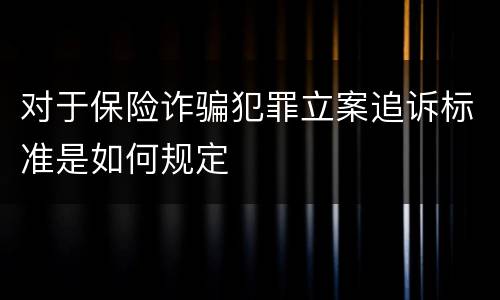 对于保险诈骗犯罪立案追诉标准是如何规定