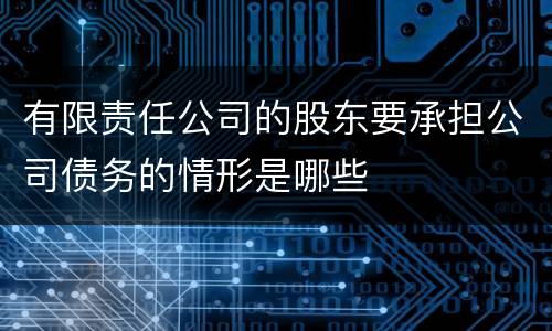 有限责任公司的股东要承担公司债务的情形是哪些