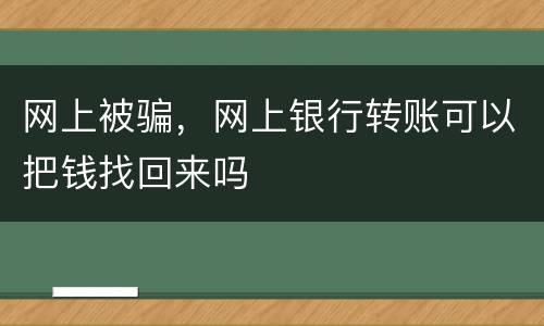 网上被骗，网上银行转账可以把钱找回来吗