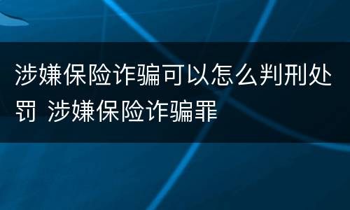 涉嫌保险诈骗可以怎么判刑处罚 涉嫌保险诈骗罪