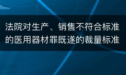 法院对生产、销售不符合标准的医用器材罪既遂的裁量标准