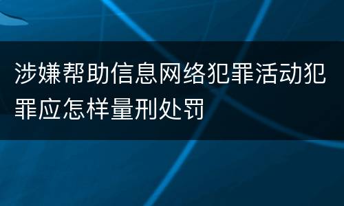 涉嫌帮助信息网络犯罪活动犯罪应怎样量刑处罚