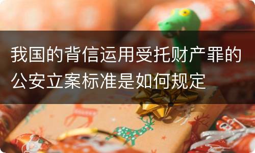 我国的背信运用受托财产罪的公安立案标准是如何规定