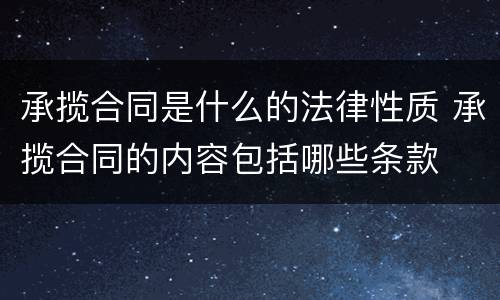 承揽合同是什么的法律性质 承揽合同的内容包括哪些条款