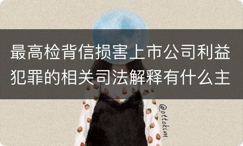 最高检背信损害上市公司利益犯罪的相关司法解释有什么主要规定