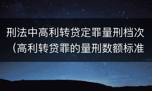 刑法中高利转贷定罪量刑档次（高利转贷罪的量刑数额标准）