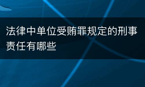 法律中单位受贿罪规定的刑事责任有哪些