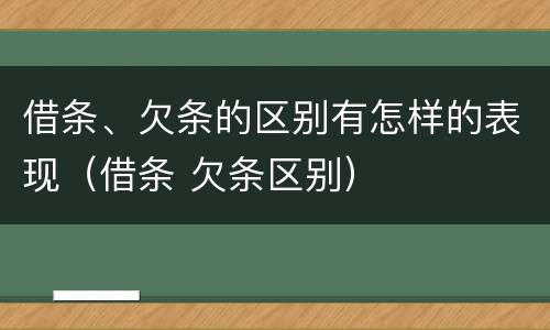 借条、欠条的区别有怎样的表现（借条 欠条区别）