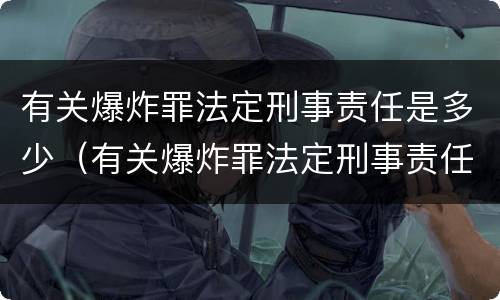 有关爆炸罪法定刑事责任是多少（有关爆炸罪法定刑事责任是多少岁以上）