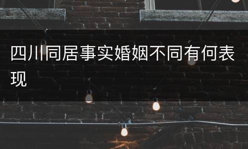 四川同居事实婚姻不同有何表现
