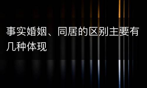事实婚姻、同居的区别主要有几种体现