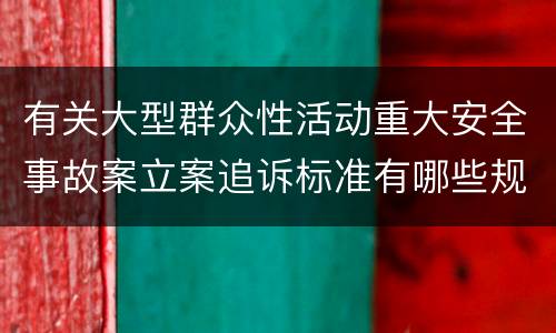 有关大型群众性活动重大安全事故案立案追诉标准有哪些规定