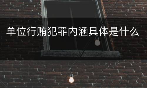 单位行贿犯罪内涵具体是什么