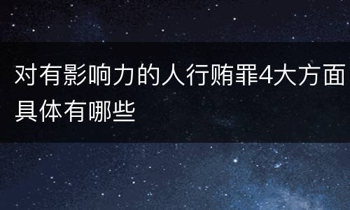 对有影响力的人行贿罪4大方面具体有哪些