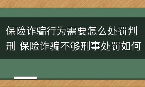 保险诈骗行为需要怎么处罚判刑 保险诈骗不够刑事处罚如何处理