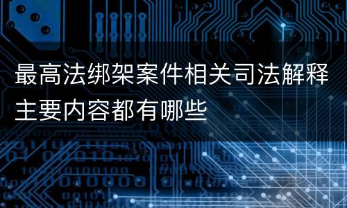 最高法绑架案件相关司法解释主要内容都有哪些