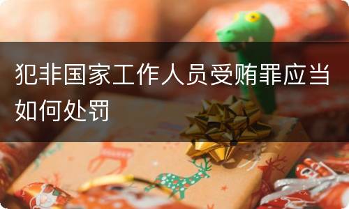 犯非国家工作人员受贿罪应当如何处罚