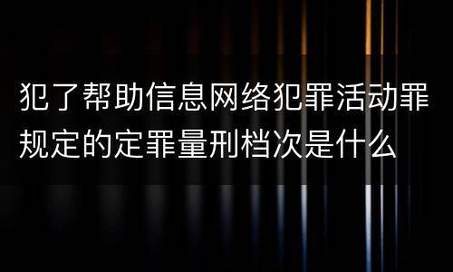 犯了帮助信息网络犯罪活动罪规定的定罪量刑档次是什么