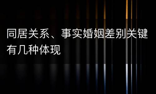 同居关系、事实婚姻差别关键有几种体现