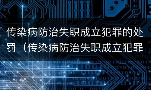 传染病防治失职成立犯罪的处罚（传染病防治失职成立犯罪的处罚规定）