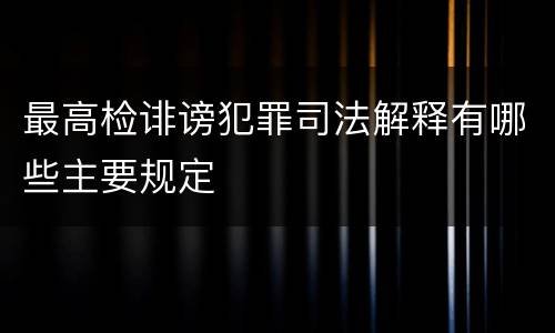 最高检诽谤犯罪司法解释有哪些主要规定